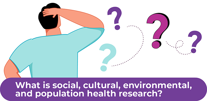 What is social, cultural, environmental, and population health research?