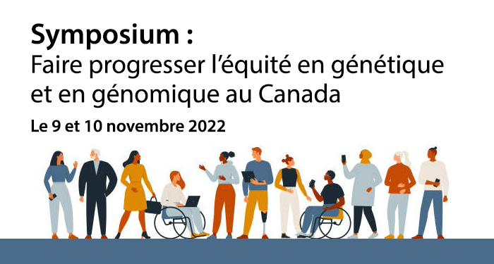 Symposium : Faire progresser l’équité en génétique et en génomique au Canada - 9 et 10 novembre 2022en génétique et en génomique au Canada - 9 et 10 novembre 2022